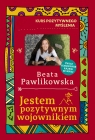 Kurs pozytywnego myślenia. Jestem pozytywnym wojownikiem Beata Pawlikowska