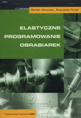 Elastyczne programowanie obrabiarek - Stryczek Roman, Pytlak Bogusław