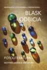 Blask odbicia. FotoliteraturaMotywy, modele, metafory Magdalena Szczypiorska-Chrzanowska