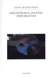 Dekonstrukcja polityka i performatyka - Anna Burzyńska