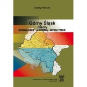 Górny Śląsk. Między regionalizmem ? autonomią ? separatyzmem