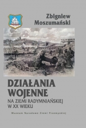 Działania wojenne na ziemi radymniańskiej w XX wieku - Moszumański Zbigniew