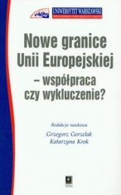 Nowe granice Unii Europejskiej współpraca czy wykluczenie - Gorzelak Grzegorz, Krok Katarzyna