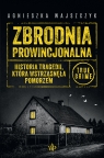  Zbrodnia prowincjonalna. Historia tragedii, która wstrząsnęła Pomorzem