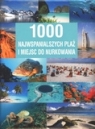 1000 najwspanialszych plaż i miejsc do nurkowania Brigit Adam, Piuntek Claudia