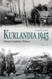 Kurlandia 1945. Ostatni bastion Hitlera.