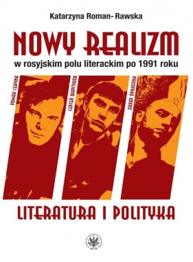 Nowy realizm w rosyjskim polu literackim po 1991 roku. Literatura i polityka - Katarzyna Roman-Rawska