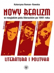 Nowy realizm w rosyjskim polu literackim po 1991 roku. Literatura i polityka - Katarzyna Roman-Rawska