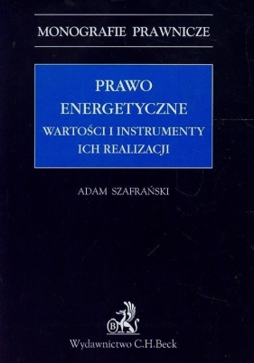 Prawo energetyczne Wartości i instrumenty ich realizacji - Szafrański Adam<br />