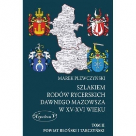 Szlakiem rodów rycerskich dawnego Mazowsza w XV-XVI wieku Tom II Powiat Błoński i Tarczyński - Marek Plewczyński