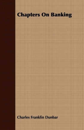 Chapters On Banking - Dunbar Charles Franklin