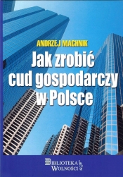 Jak zrobić cud gospodarczy w Polsce - Machnik Andrzej