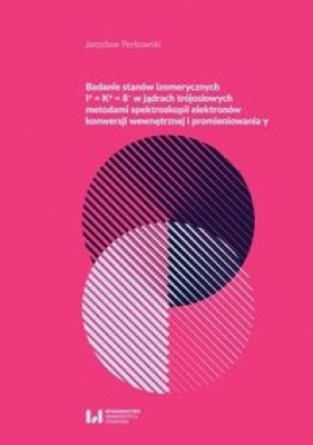 Badanie stanów izometrycznych I? = K? = 8- w jądrach trójosiowych metodami spektroskopii elektronów - Jarosław Perkowski