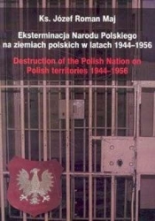 Eksterminacja Narodu Polskiego na ziemiach polskich w latach 1944-1956 - Józef Roman Maj