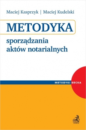Metodyka sporządzania aktów notarialnych - Kasprzyk Maciej, Kudelski Maciej