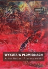 Wykuta w płomieniach Artur Robert Pluszczewski
