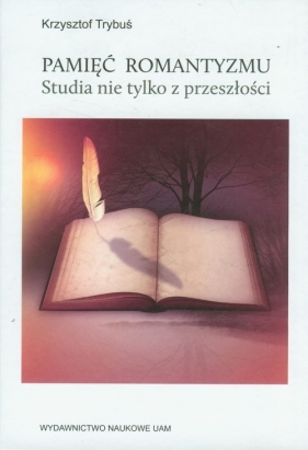 Pamięć romantyzmu Studia nie tylko z przeszłości - Trybuś Krzysztof<br />