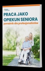 Praca jako opiekun seniora - poradnik dla profesjonalistów - Opracowanie zbiorowe