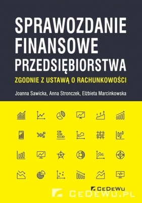 Sprawozdanie finansowe przedsiębiorstwa zgodnie z ustawą o rachunkowości - Joanna Sawicka, Anna Stronczek, Elżbieta Marcinkowska