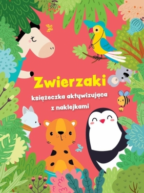 Zwierzaki - książeczka aktywizująca z naklejkami - Opracowanie zbiorowe