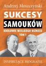 Sukcesy samouków Królowie wielkiego biznesu T.1 Inspirujące biografie Andrzej Moszczyński