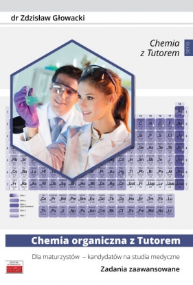 Chemia organiczna z Tutorem dla maturzystów - kandydatów na studia medyczne Zadania zaawansowane - Głowacki Zdzisław
