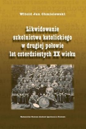 Likwidowanie szkolnictwa katolickiego w drugiej połowie lat czterdziestych XX wieku - Witold Jan Chmielewski