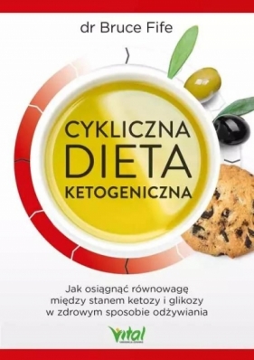 Cykliczna dieta ketogeniczna. Jak osiągnąć równowagę między stanem ketozy i glikozy w zdrowym sposobie odżywiania - Bruce Fife