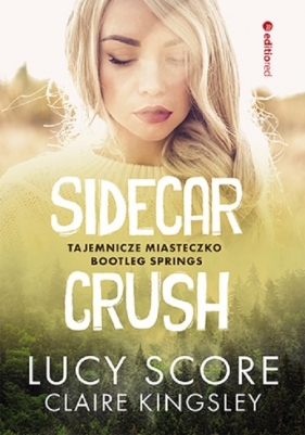 Sidecar Crush. Tajemnicze miasteczko Bootleg Springs - Claire Kingsley, Lucy Score