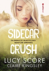 Sidecar Crush. Tajemnicze miasteczko Bootleg Springs - Lucy Score, Claire Kingsley