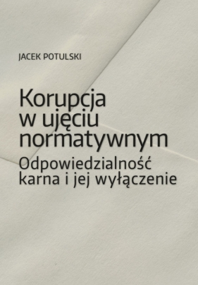 Korupcja w ujęciu normatywnym - Jacek Potulski