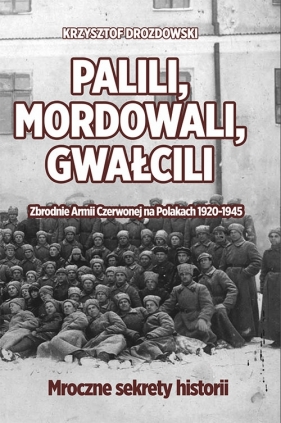 Palili, mordowali, gwałcili. Zbrodnie Armii Czerwonej na Polakach w latach 1920-1945 - Drozdowski Krzysztof