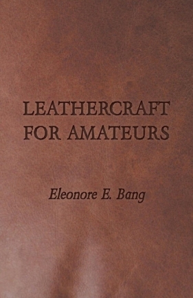 Leathercraft for Amateurs - Bang Eleonore E.