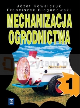 Mechanizacja ogrodnictwa. Część 1 - Franciszek Bieganowski, Józef Kowalczuk