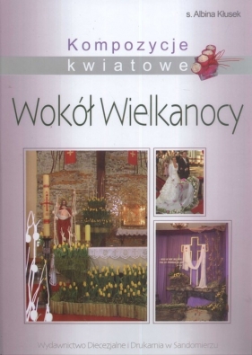 Kompozycje kwiatowe Wokół Wielkanocy - Kłusek Albina