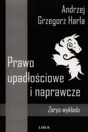 Prawo upadłościowe i naprawcze - Harla Andrzej Grzegorz