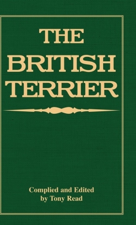 The British Terrier And Its Varieties, History & Origins, Points, Selection, Special Training & Management - By Various Authors