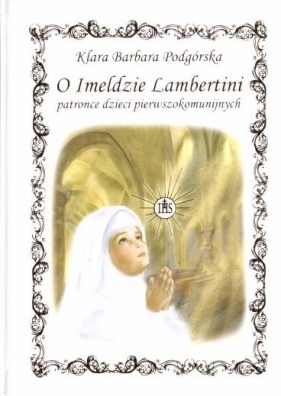 O Imeldzie Lambertini patronce dzieci... - Podgórska Klara Barbara 