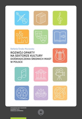 Rozwój oparty na sektorze kultury. Doświadczenia średnich miast w Polsce - Stefania Środa-Murawska