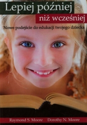 Lepiej później niż wcześniej - Raymond S. Moore, Dorothy N. Moore