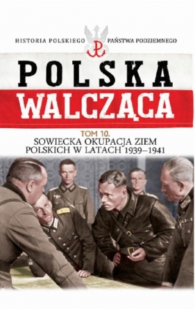Polska Walcząca Tom 10 Sowiecka okupacja ziem polskich w latach 1939-1941 - <br />