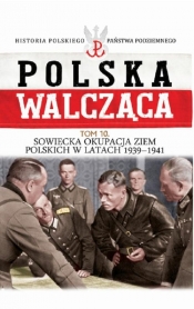 Polska Walcząca Tom 10 Sowiecka okupacja ziem polskich w latach 1939-1941 - <br />