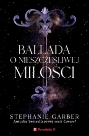 Baśń o złamanym sercu. Tom 2 Ballada o nieszczęśliwej miłości - Stephanie Garber