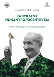 Radykalny nonantropocentryzm Martin Heidegger i ekologia głęboka - Magdalena Hoły-Łuczaj