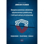 Bezpieczeństwo obiektów użyteczności publicznej i infrastruktury krytycznej. Prognozowanie. Projektowanie. Edukacja - Jarosław Stelmach