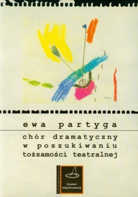Chór dramatyczny w poszukiwaniu tożsamości teatralnej - Partyga Ewa