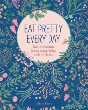 Eat Pretty Every Day. Rób codziennie jedną rzecz, która doda ci blasku