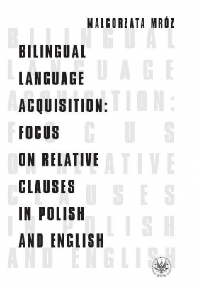 Bilingual Language Acquisition Focus on Relative Clauses in Polish and English - Mróz Małgorzata