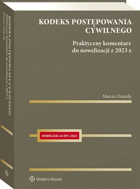 Kodeks postępowania cywilnego. Praktyczne omówienie nowelizacji z 9 marca 2023 r. - Dziurda Marcin