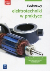Podstawy elektrotechniki w praktyce. Podręcznik do nauki zawodów z branży elektronicznej, informatycznej i elektrycznej. Szkoły ponadgimnazjalne